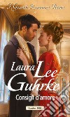 Consigli d'amore: I Grandi Romanzi Storici. E-book. Formato EPUB ebook di Laura Lee guhrke