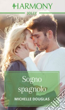 Sogno spagnolo: Harmony Jolly. E-book. Formato EPUB ebook di Michelle Douglas