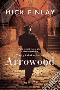 Arrowood (Versione italiana): L'alta società chiede aiuto a Sherlock Holmes. Tutti gli altri vanno da Harrowood. E-book. Formato EPUB ebook di Mick Finlay