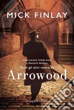 Arrowood (Versione italiana): L'alta società chiede aiuto a Sherlock Holmes. Tutti gli altri vanno da Harrowood. E-book. Formato EPUB