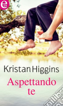 Aspettando te (eLit): eLit. E-book. Formato EPUB ebook di Kristan Higgins