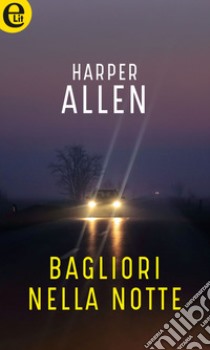 Bagliori nella notte (eLit): eLit. E-book. Formato EPUB ebook di Harper Allen