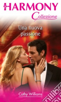 Una nuova passione: Harmony Collezione. E-book. Formato EPUB ebook di Cathy Williams