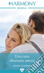 Una cura chiamata amore: Harmony Bianca. E-book. Formato EPUB ebook