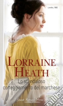 Lo scandaloso corteggiamento del marchese: I Grandi Romanzi Storici Special. E-book. Formato EPUB ebook di Lorraine Heath