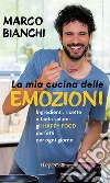 La mia cucina delle emozioni: Ingredienti, ricette e tanta salute: gli happy food perfetti per ogni giorno. E-book. Formato EPUB ebook di Marco Bianchi