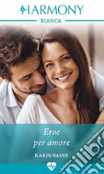 Eroe per amore: Harmony Bianca. E-book. Formato EPUB ebook