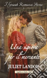 Una signora per il mercante: I Grandi Romanzi Storici. E-book. Formato EPUB ebook