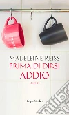 Prima di dirsi addio. E-book. Formato EPUB ebook di Madeleine Reiss