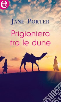 Prigioniera tra le dune (eLit): eLit. E-book. Formato EPUB ebook di Jane Porter