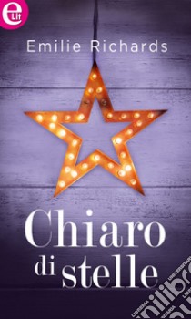 Chiaro di stelle (eLit): eLit. E-book. Formato EPUB ebook di Emilie Richards