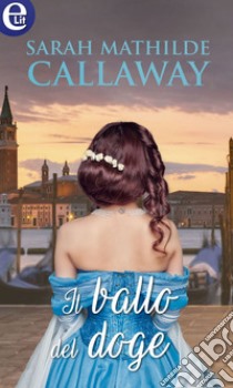 Il ballo del doge (eLit): eLit. E-book. Formato EPUB ebook di Sarah Mathilde Callaway