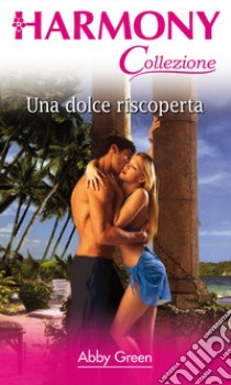 Una dolce riscoperta: Harmony Collezione. E-book. Formato EPUB ebook di Abby Green