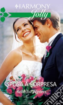 Sposa a sorpresa: Harmony Jolly. E-book. Formato EPUB ebook di Rebecca Winters