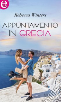 Appuntamento in Grecia (eLit): eLit. E-book. Formato EPUB ebook di Rebecca Winters