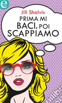 Prima mi baci, poi scappiamo (eLit): eLit. E-book. Formato EPUB ebook di Jill Shalvis