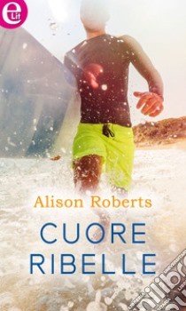 Cuore ribelle (eLit): eLit. E-book. Formato EPUB ebook di Alison Roberts