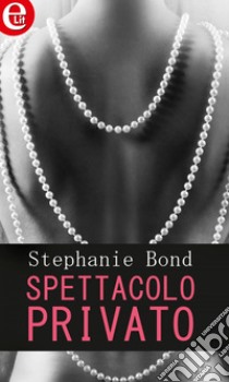 Spettacolo privato (eLit): eLit. E-book. Formato EPUB ebook di Stephanie Bond