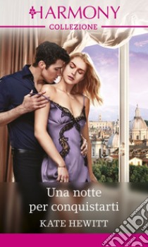 Una notte per conquistarti: Harmony Collezione. E-book. Formato EPUB ebook di Kate Hewitt