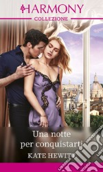 Una notte per conquistarti: Harmony Collezione. E-book. Formato EPUB ebook