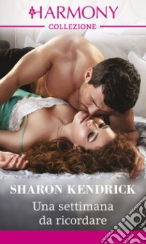 Una settimana da ricordare: Harmony Collezione. E-book. Formato EPUB ebook di Sharon Kendrick