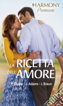 La ricetta dell'amore: Incontro d'amore | Lo chef del mio cuore | Dolce vacanza italiana. E-book. Formato EPUB ebook di Patricia Thayer