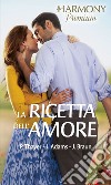 La ricetta dell'amore: Incontro d'amore - Lo chef del mio cuore - Dolce vacanza italiana. E-book. Formato EPUB ebook di Patricia Thayer