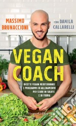 Vegan Coach: Ricette vegan mediterranee e programmi di allenamento per stare in salute e in forma. E-book. Formato EPUB ebook