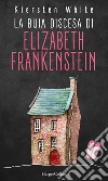 La buia discesa di Elizabeth Frankenstein. E-book. Formato EPUB ebook di Kiersten White