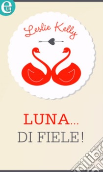 Luna... di fiele! (eLit): eLit. E-book. Formato EPUB ebook di Leslie Kelly