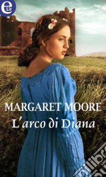 L'arco di Diana (eLit): eLit. E-book. Formato EPUB ebook di Margaret Moore