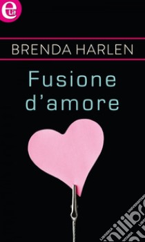 Fusione d'amore (eLit): eLit. E-book. Formato EPUB ebook di Brenda Harlen