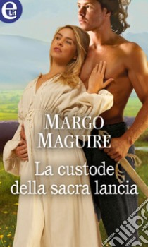 La custode della sacra lancia (eLit): eLit. E-book. Formato EPUB ebook di Margo Maguire