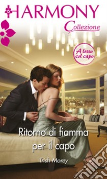 Ritorno di fiamma per il capo: Harmony Collezione. E-book. Formato EPUB ebook di Trish Morey