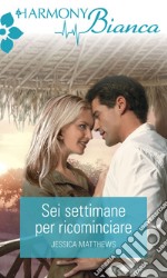 Sei settimane per ricominciare: Harmony Bianca. E-book. Formato EPUB ebook