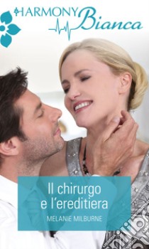 Il chirurgo e l'ereditiera: Harmony Bianca. E-book. Formato EPUB ebook di Melanie Milburne