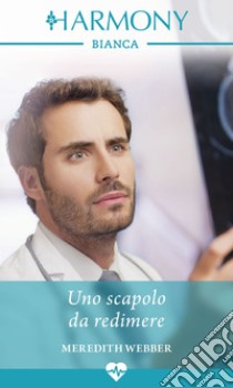 Uno scapolo da redimere: Harmony Bianca. E-book. Formato EPUB ebook di Meredith Webber