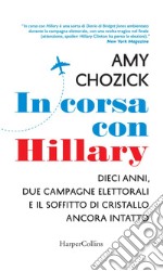 In corsa con Hillary: Dieci anni, due campagne elettorali e il soffitto di cristallo ancora intatto. E-book. Formato EPUB ebook