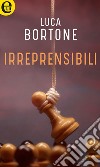 Irreprensibili (eLit): eLit. E-book. Formato EPUB ebook di Luca Bortone