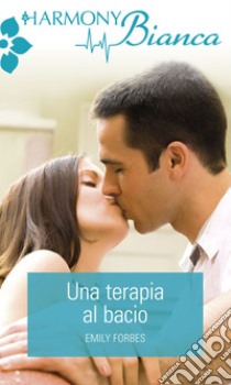 Una terapia al bacio: Harmony Bianca. E-book. Formato EPUB ebook di Emily Forbes