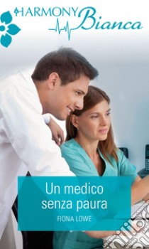 Un medico senza paura: Harmony Bianca. E-book. Formato EPUB ebook di Fiona Lowe