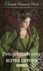 Pettegolezzi di corte: I Grandi Romanzi Storici. E-book. Formato EPUB ebook