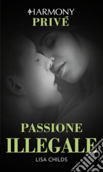 Passione illegale: Harmony Privé. E-book. Formato EPUB ebook di Lisa Childs