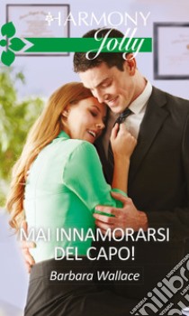 Mai innamorarsi del capo: Harmony Jolly. E-book. Formato EPUB ebook di Barbara Wallace