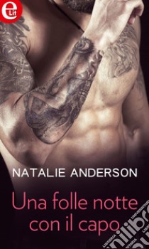 Una folle notte con il capo (eLit): eLit. E-book. Formato EPUB ebook di Natalie Anderson