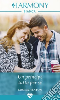 Un principe tutto per sé: Harmony Bianca. E-book. Formato EPUB ebook di Louisa Heaton