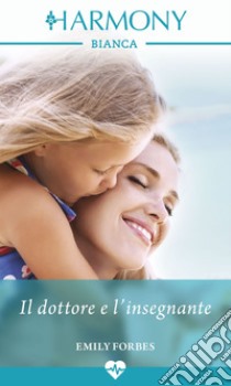 Il dottore e l'insegnante: Harmony Bianca. E-book. Formato EPUB ebook di Emily Forbes