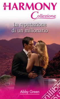 La reputazione di un milionario: Harmony Collezione. E-book. Formato EPUB ebook di Abby Green