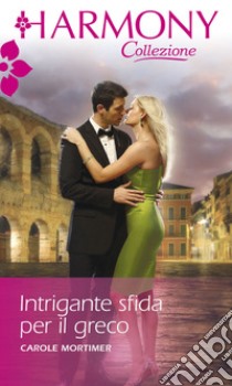 Intrigante sfida per il greco: Harmony Collezione. E-book. Formato EPUB ebook di Carole Mortimer