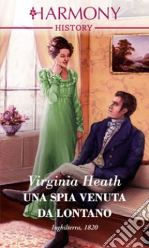 Una spia venuta dal lontano. E-book. Formato EPUB ebook di Virginia Heath